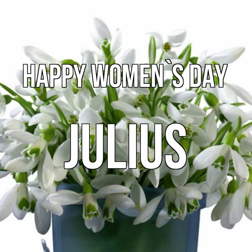 Greetings card с именем, Julius happy women`s day цветы к международному женскому дню Greetings with text for free download 